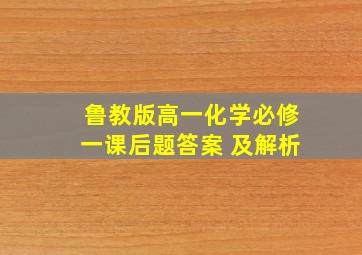 鲁教版高一化学必修一课后题答案 及解析